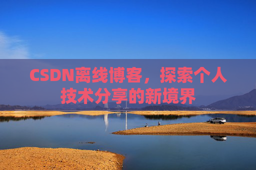 CSDN离线博客，探索个人技术分享的新境界