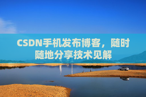 CSDN手机发布博客，随时随地分享技术见解