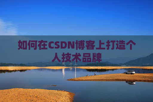 如何在CSDN博客上打造个人技术品牌